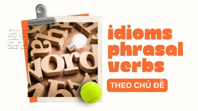 Idioms và Phrasal Verbs theo chủ đề