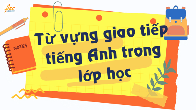 Từ vựng giao tiếp tiếng Anh trong lớp học