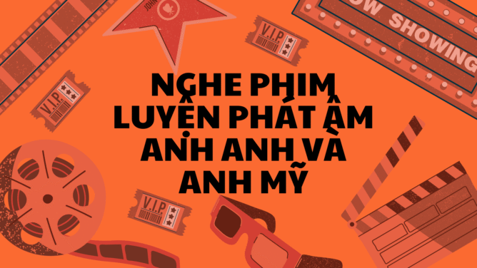 Nghe phim luyện phát âm Anh Anh và Anh Mỹ