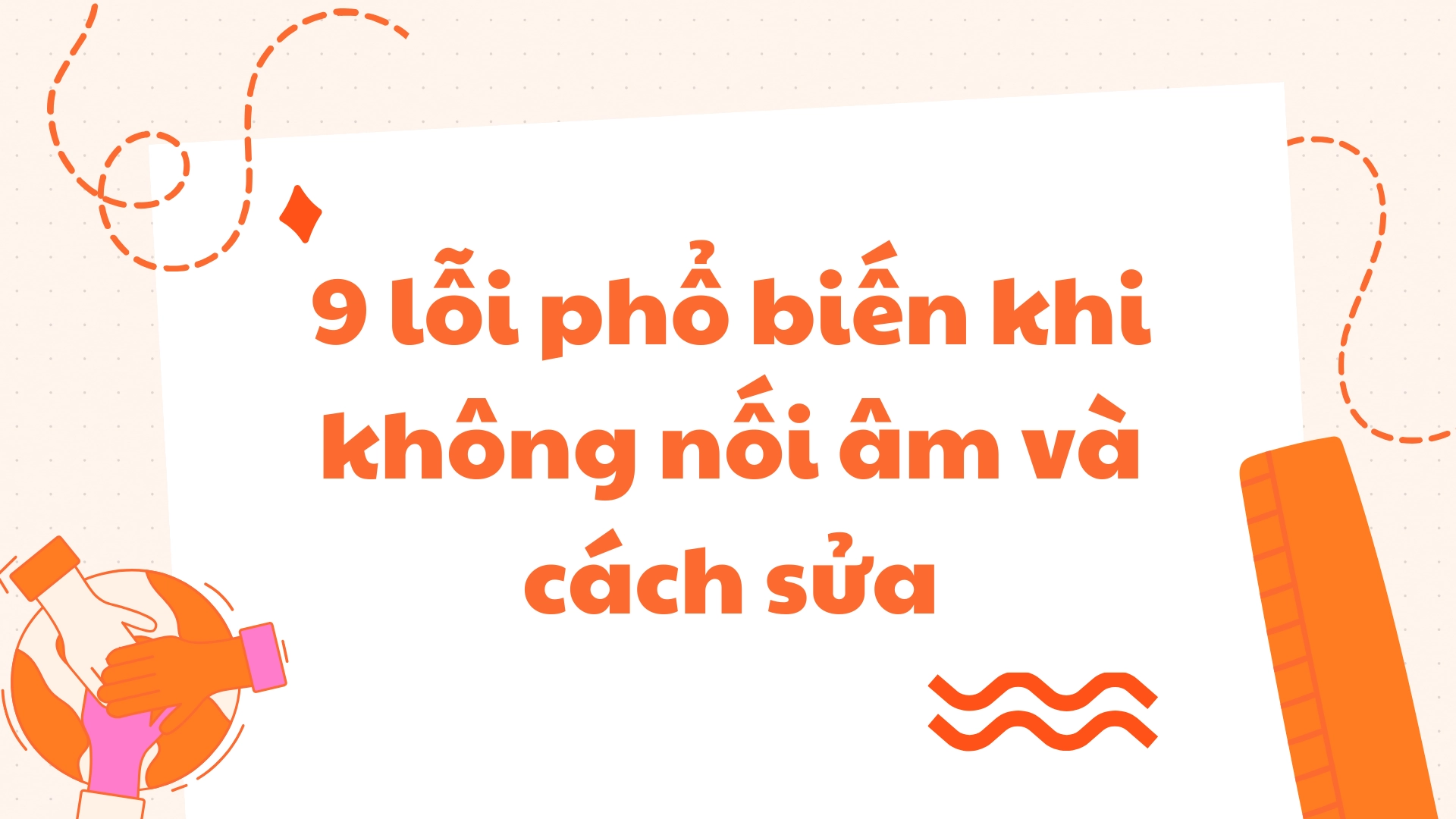 Lỗi phổ biến khi không nối âm và cách sửa 