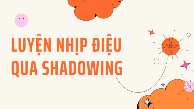 Luyện nhịp điệu qua Shadowing