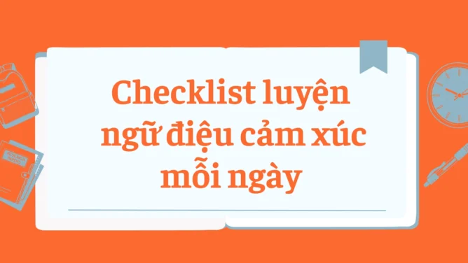 Checklist luyện ngữ điệu cảm xúc mỗi ngày
