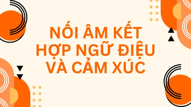 Nối âm kết hợp ngữ điệu và cảm xúc