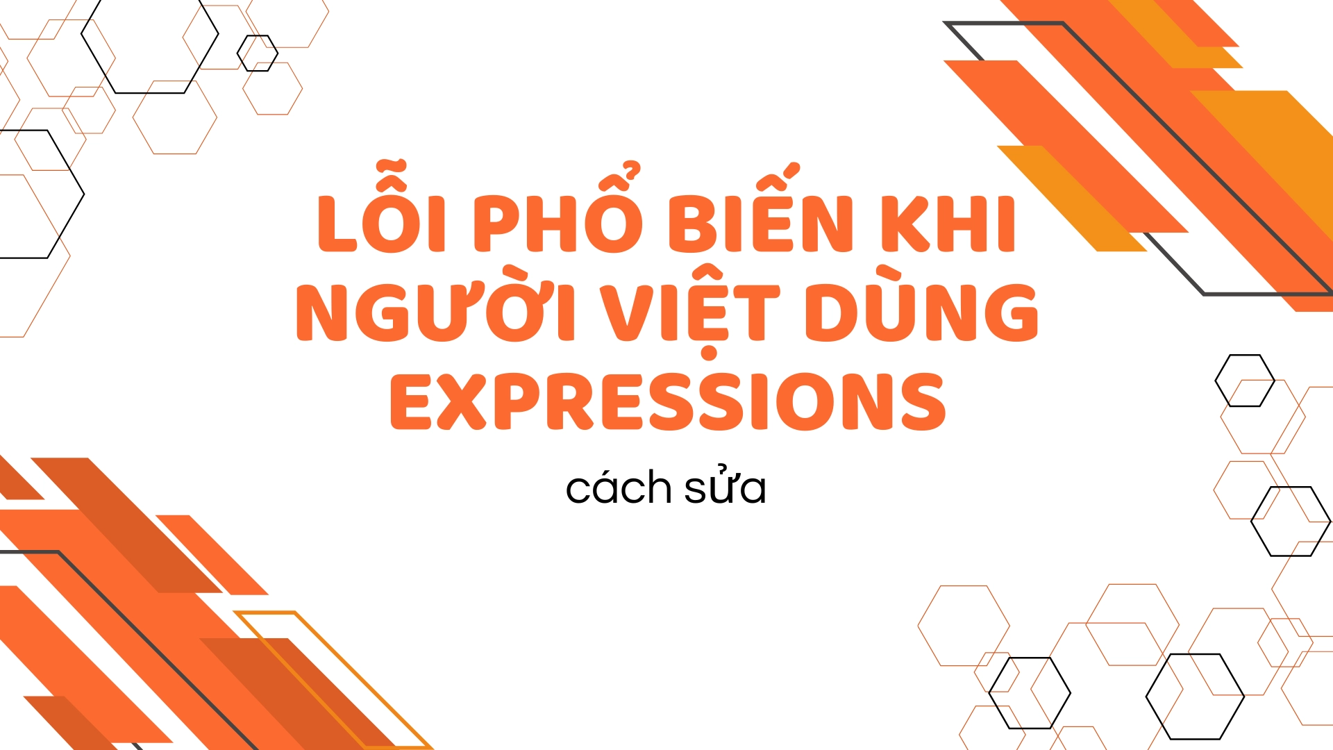 Cách sửa lỗi phổ biến khi người Việt dùng expressions trong tiếng Anh 69 1 11