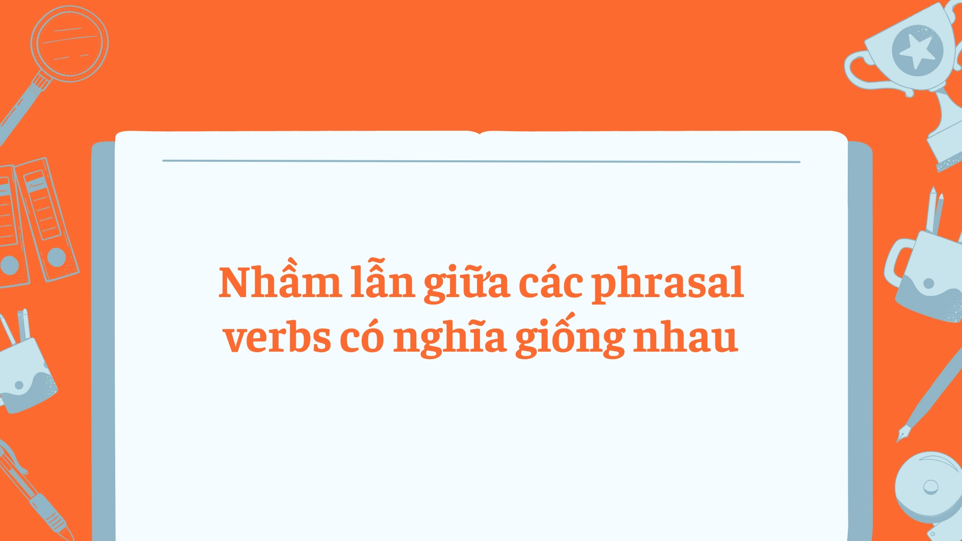 Lỗi dùng confusing phrasal verbs trong giao tiếp 