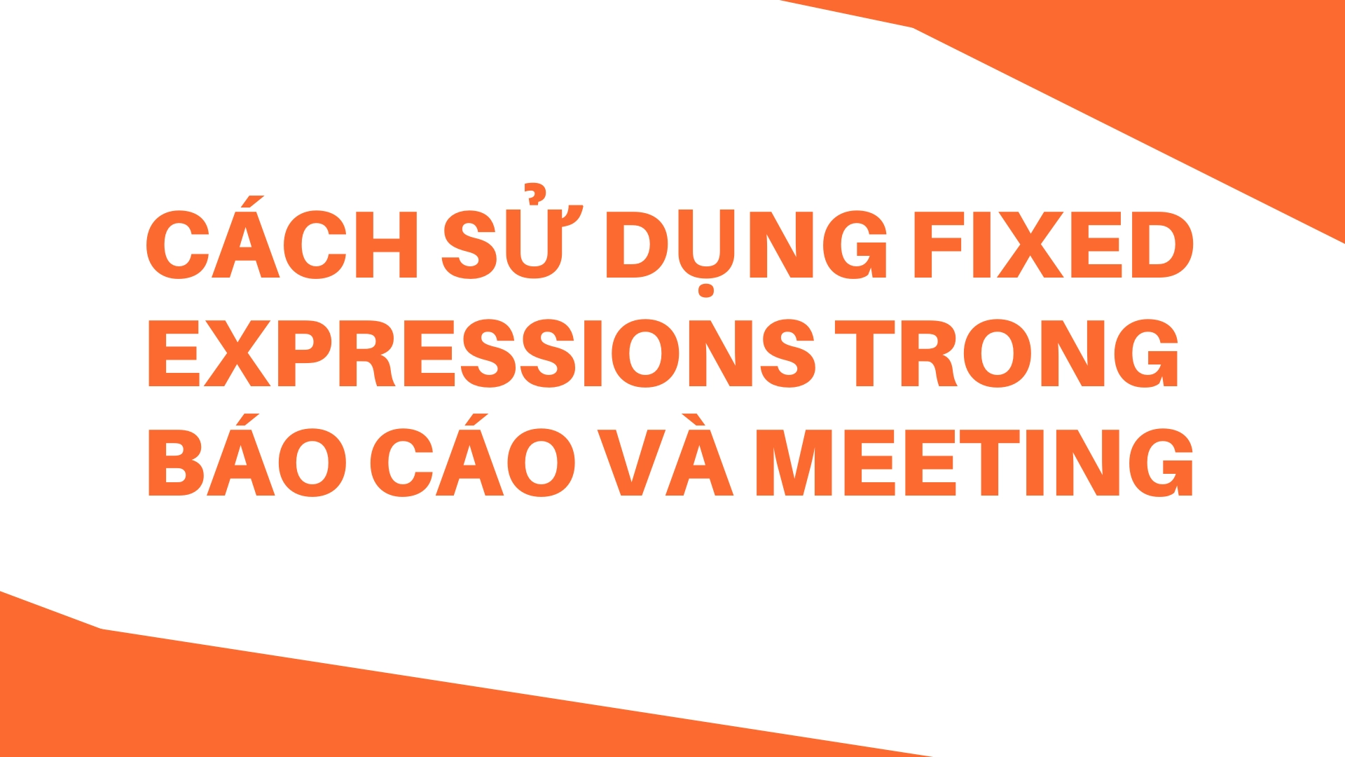 Fixed expressions dùng trong báo cáo và meeting