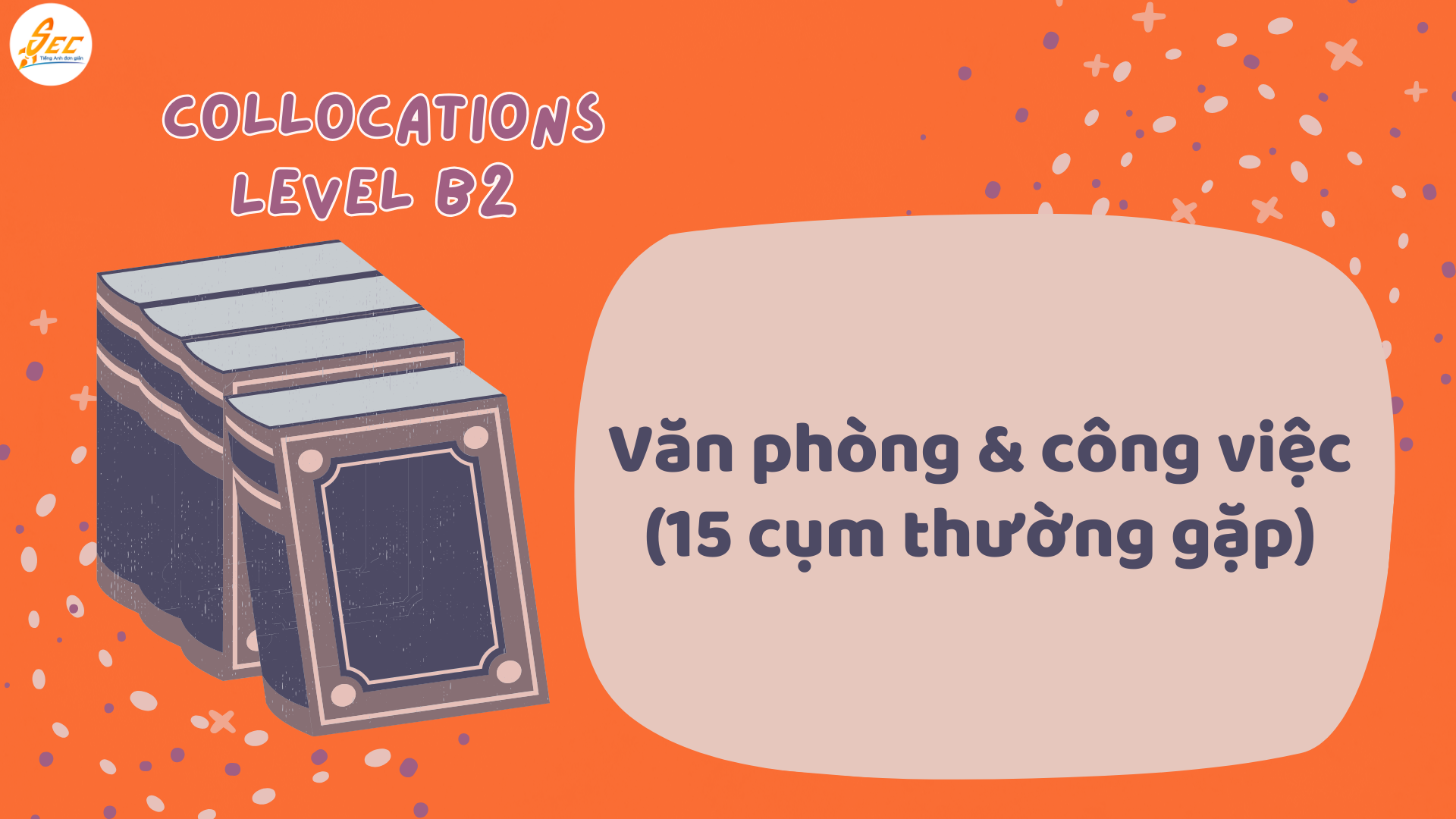 TỪ VỰNG GIAO TIẾP TRONG CÔNG VIỆC & VĂN PHÒNG