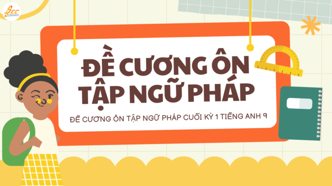 Đề Cương Ôn Tập Ngữ Pháp Cuối Kỳ 1 Tiếng Anh 9