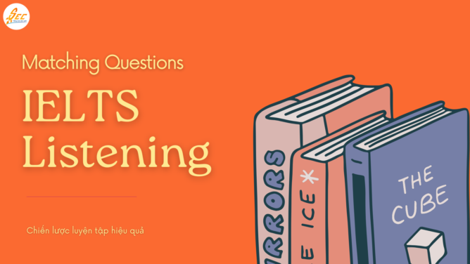 Matching Questions trong IELTS Listening