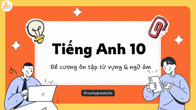 Tiếng Anh 10 – Đề cương ôn tập từ vựng & ngữ âm