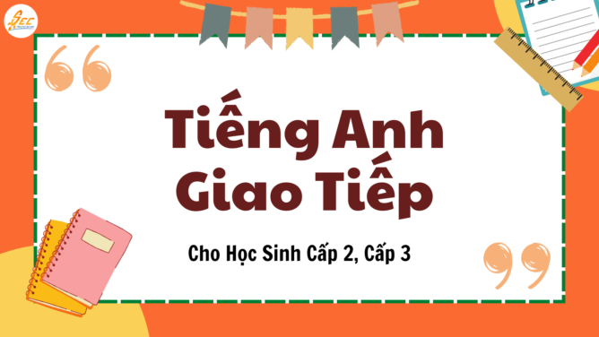 Tiếng Anh Giao Tiếp Cho Học Sinh Cấp 2, Cấp 3