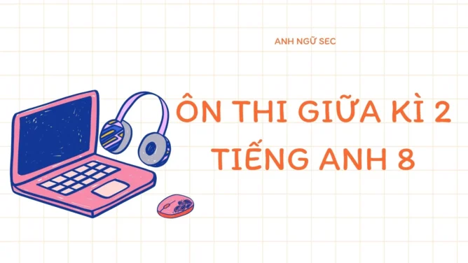 Ôn thi giữa kì 2 Tiếng Anh 8