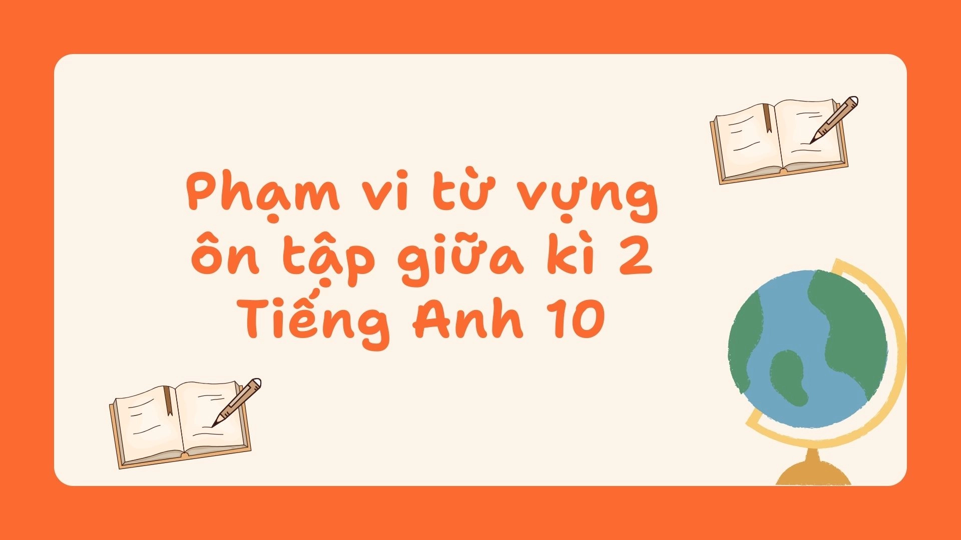 Đề cương ôn tập từ vựng giữa kì 2 Tiếng Anh 10