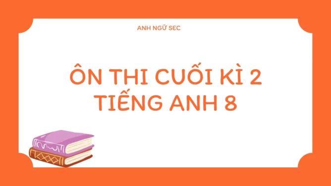Ôn thi cuối kì 2 Tiếng Anh 8
