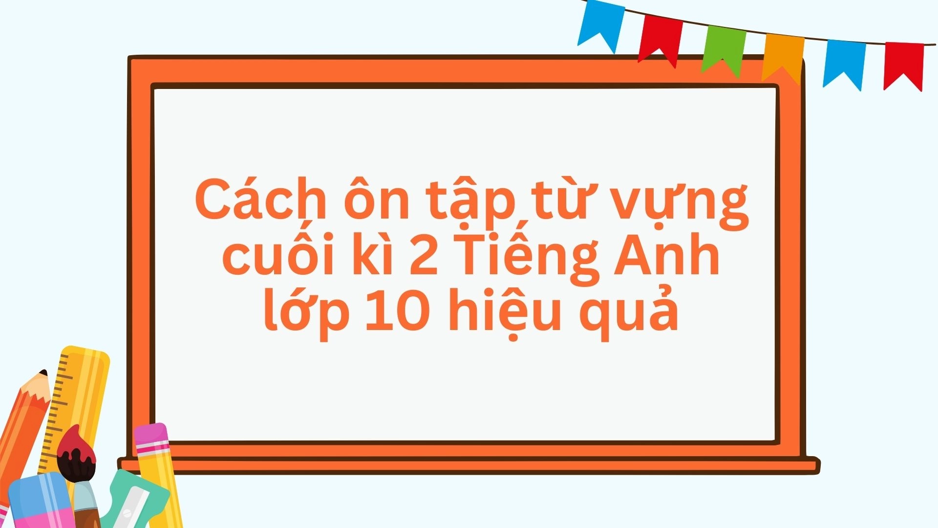 500 từ vựng Tiếng Anh lớp 10 quan trọng nhất