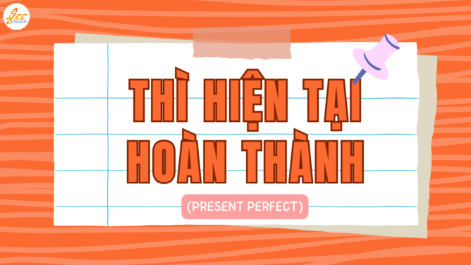 THÌ HIỆN TẠI HOÀN THÀNH (PRESENT PERFECT)