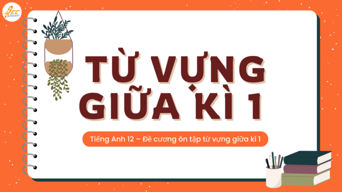 Tiếng Anh 12 – Đề cương ôn tập từ vựng giữa kì 1