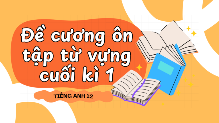 Tiếng Anh 12 – Đề cương ôn tập từ vựng cuối kì 1