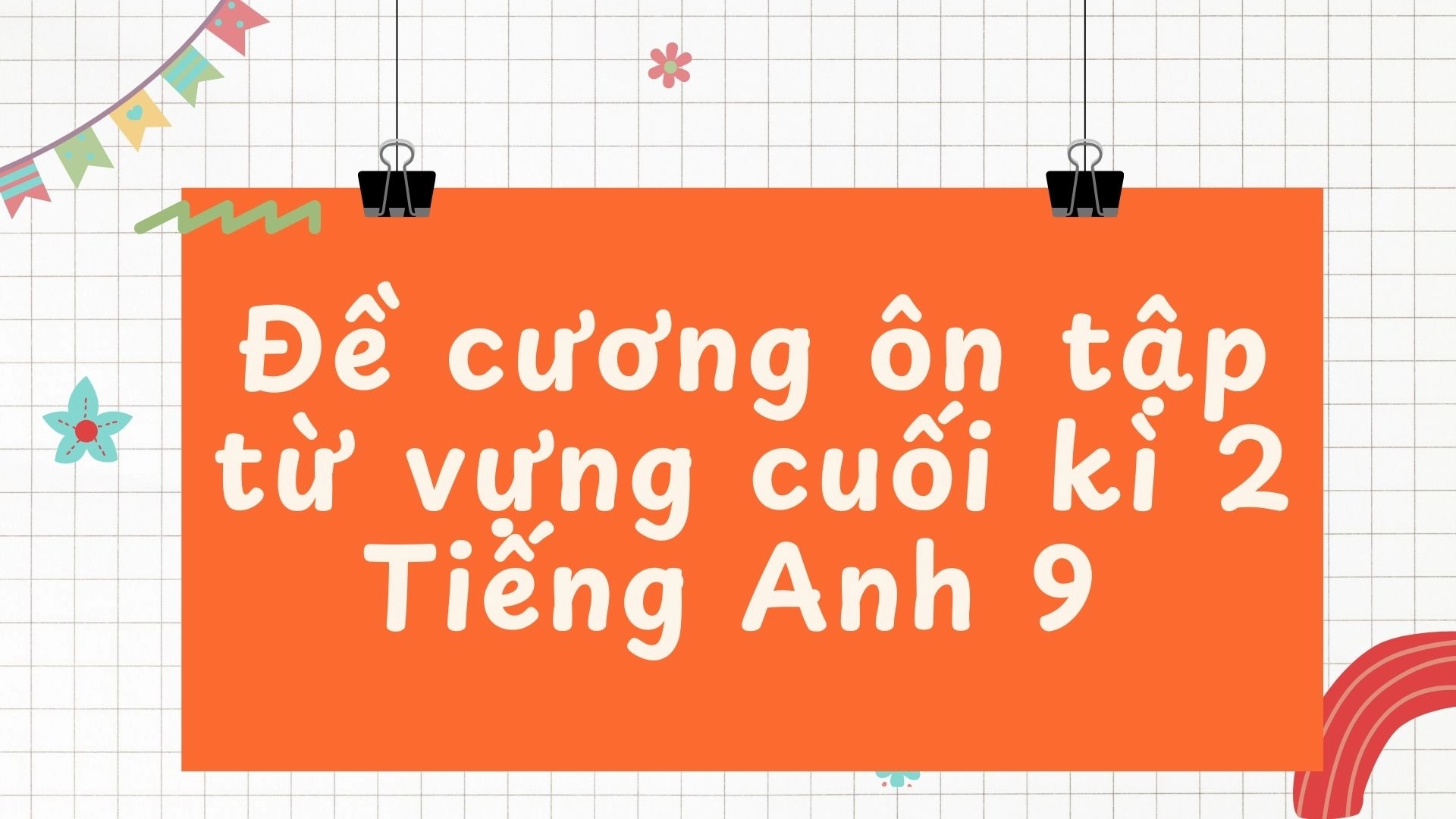 Đề cương ôn tập từ vựng cuối kì 2 Tiếng Anh 9
