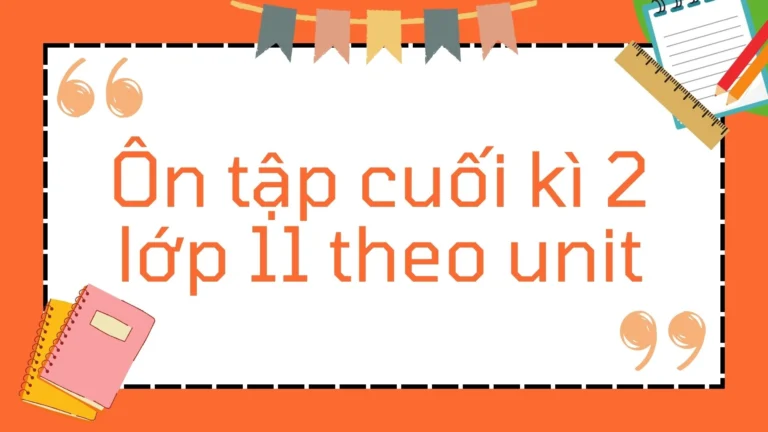 Ôn tập cuối kì 2 lớp 11 theo unit