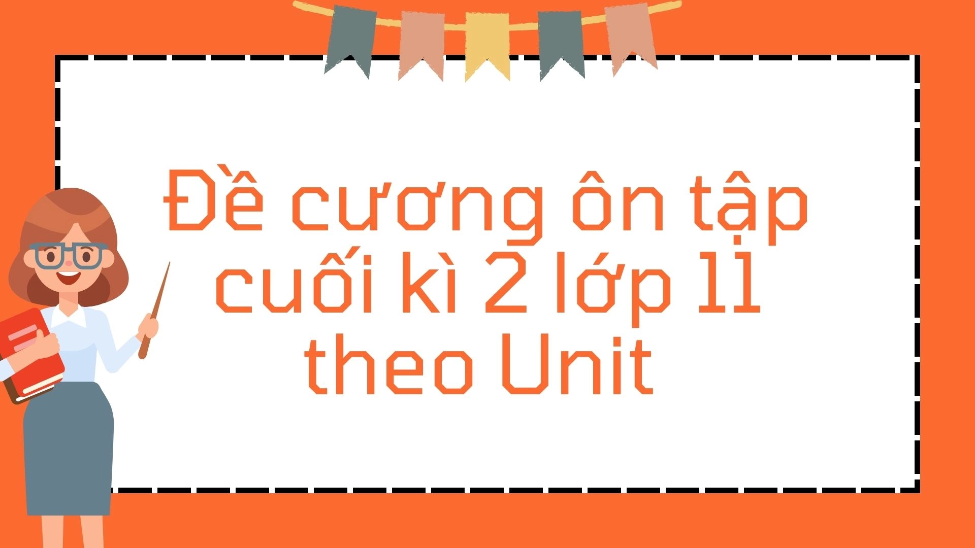 Ôn tập cuối kì 2 lớp 11 theo unit