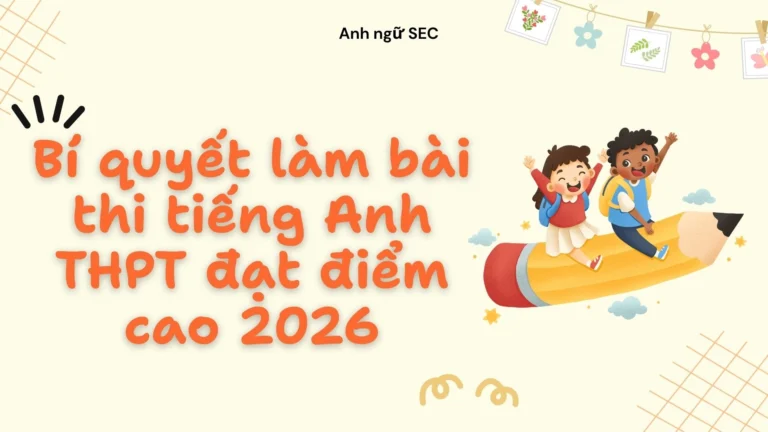 Bí quyết làm bài thi tiếng Anh THPT đạt điểm cao