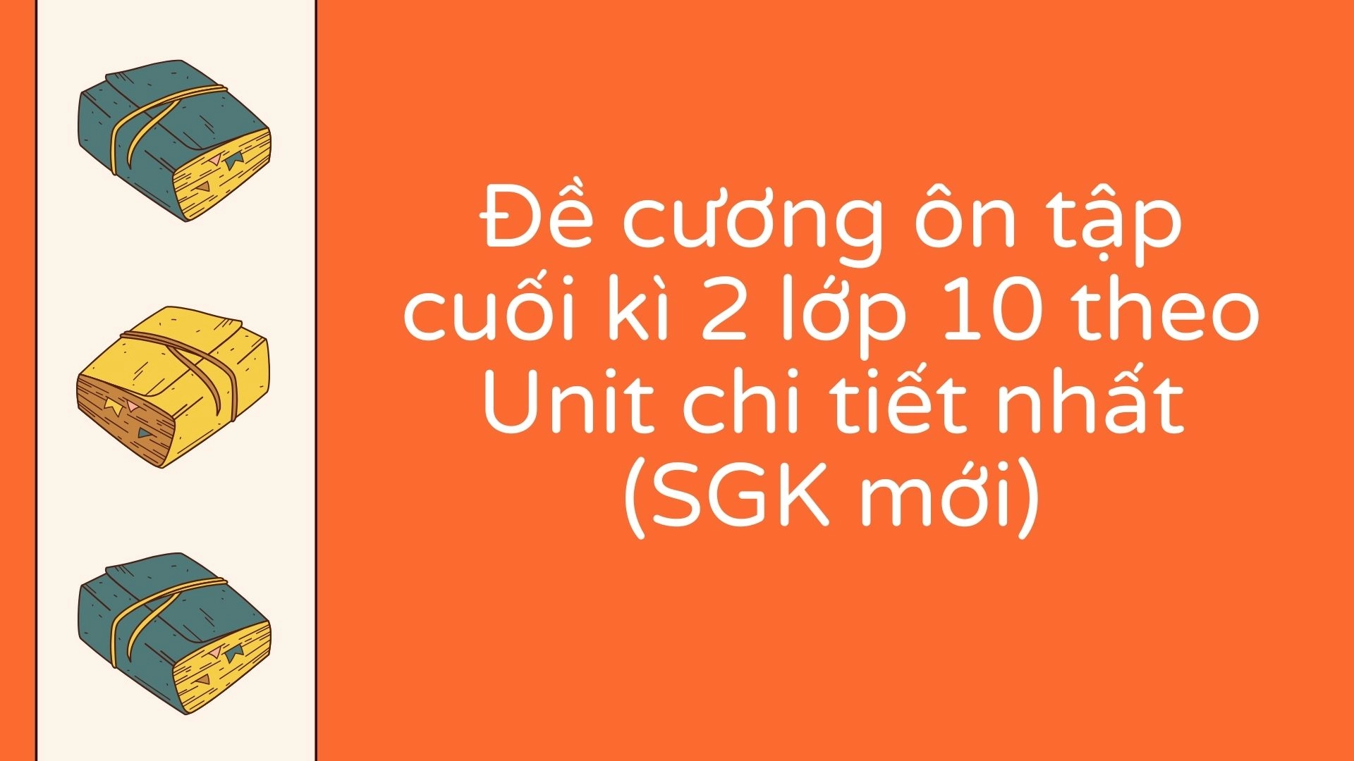 Ôn tập cuối kì 2 lớp 10 theo Unit 