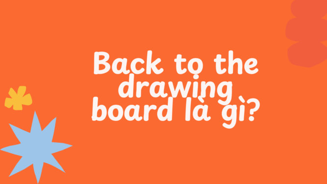 Back to the drawing board là gì?
