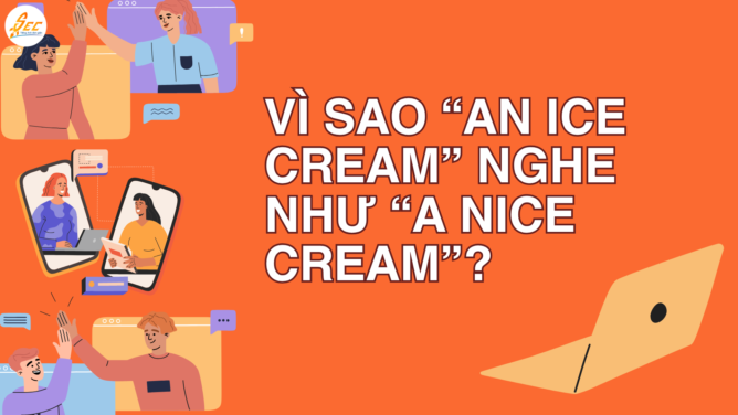 Vì sao “an ice cream” nghe như “a nice cream”