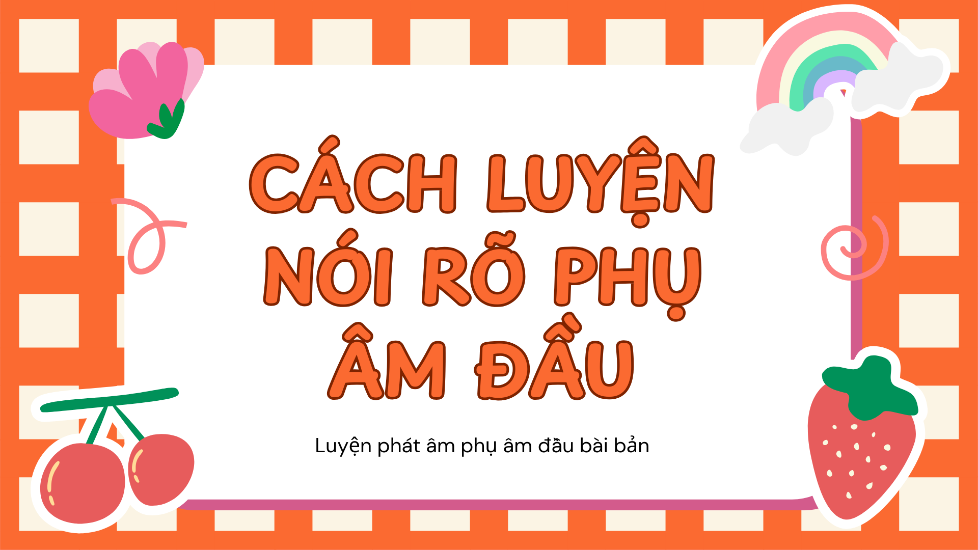 Cách luyện nói rõ phụ âm đầu, luyện phát âm phụ âm đầu bài bản, dễ áp dụng tại nhà (2026) 1 Cách luyện nói rõ phụ âm đầu