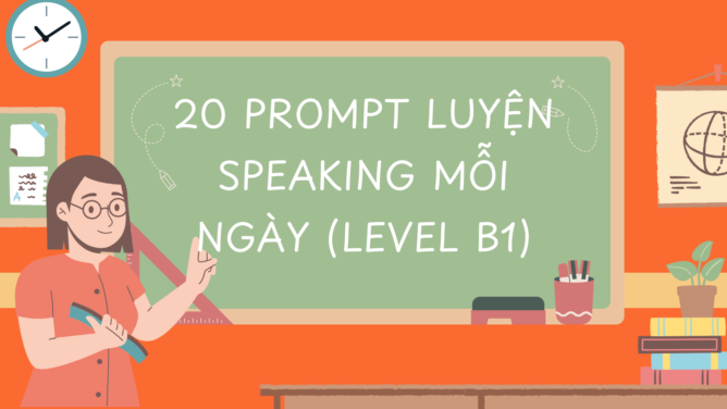 20 prompt luyện speaking mỗi ngày (level B1)