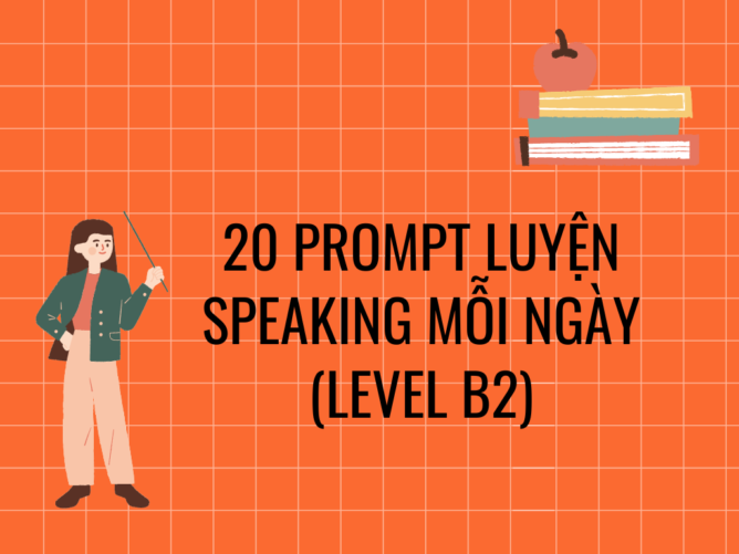 20 prompt luyện speaking mỗi ngày (level B2)