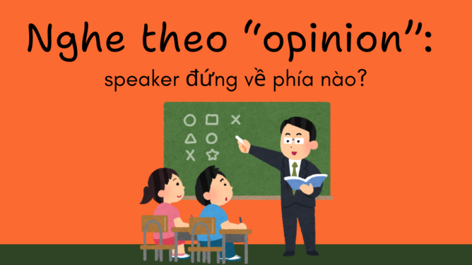 Nghe theo “opinion”: speaker đứng về phía nào?