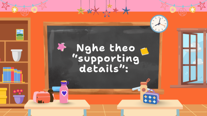 Nghe theo “supporting details”