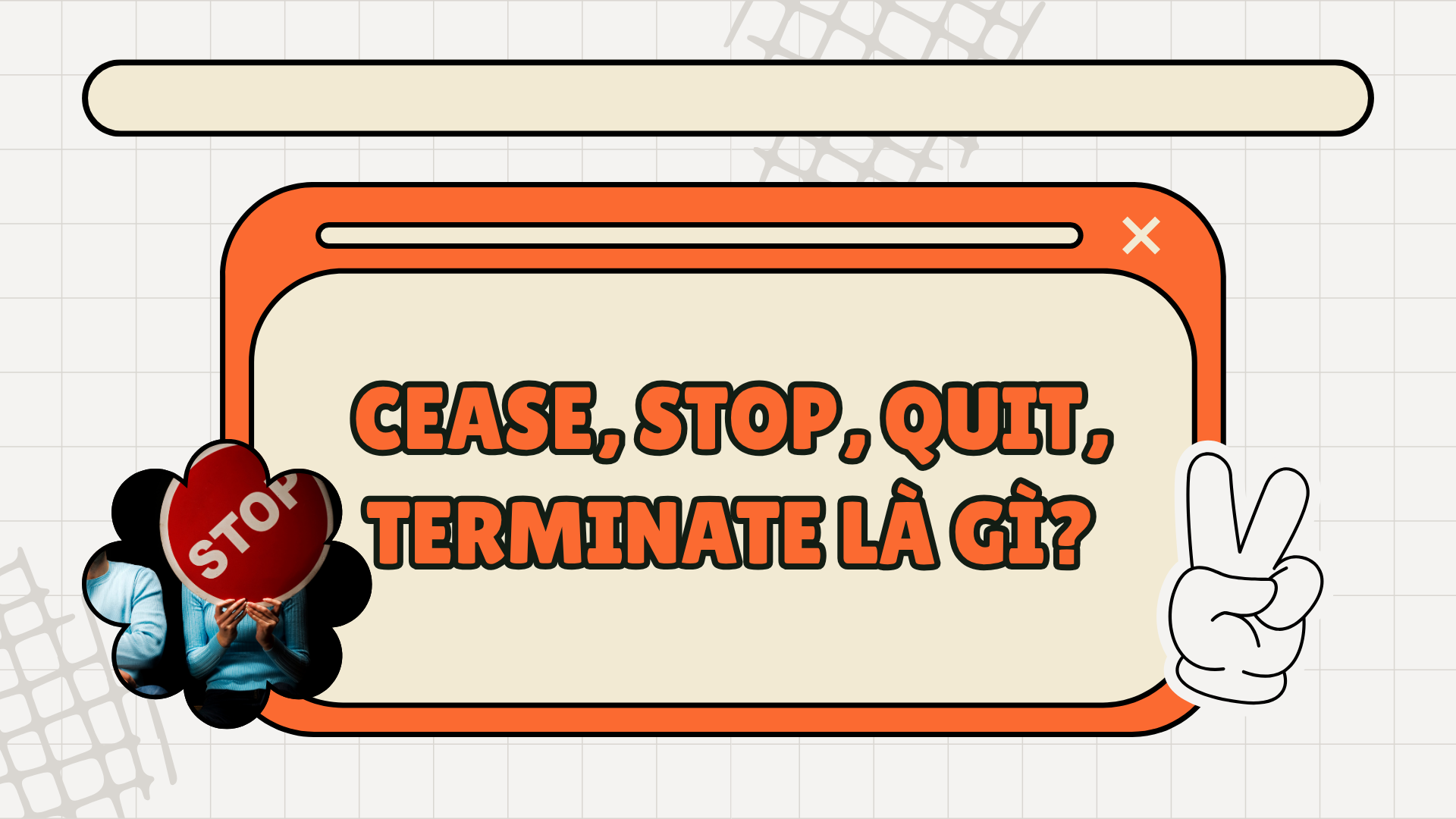 Cease, Stop, Quit, Terminate là gì? Cách dùng Cease trong văn phong trang trọng (Ceasefire) và cẩm nang phân biệt từ vựng chuyên sâu (2026) 68 Cease Stop Quit Terminate là gì?